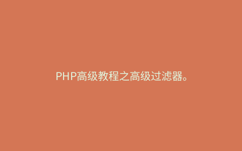 PHP高级教程之高级过滤器。